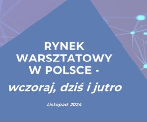 Rynek warsztatowy w Polsce – wczoraj, dziś i jutro. RAPORT.